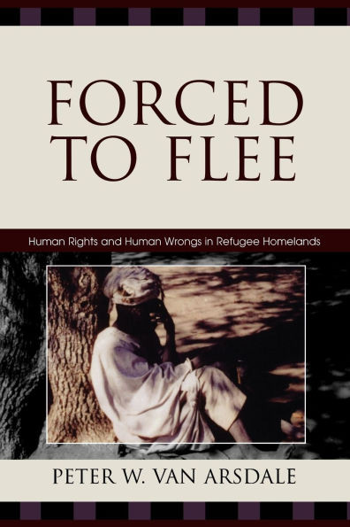 Forced to Flee: Human Rights and Human Wrongs in Refugee Homelands