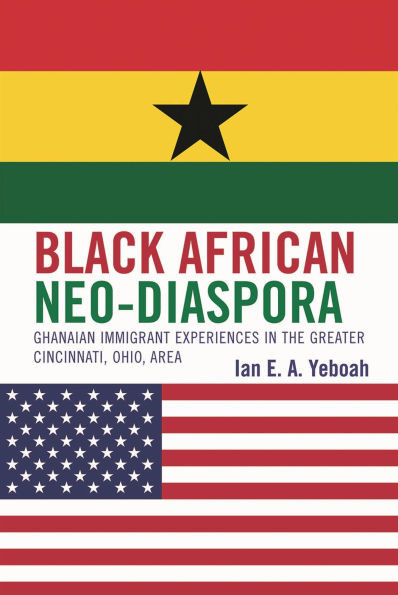 Black African Neo-Diaspora: Ghanaian Immigrant Experiences in the Greater Cincinnati, Ohio, Area