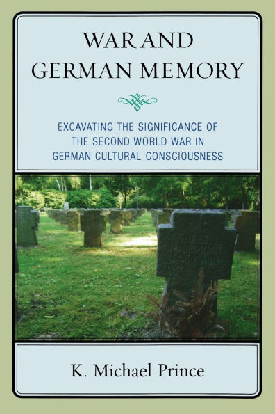 War and German Memory: Excavating the Significance of the Second World War in German Cultural Consciousness