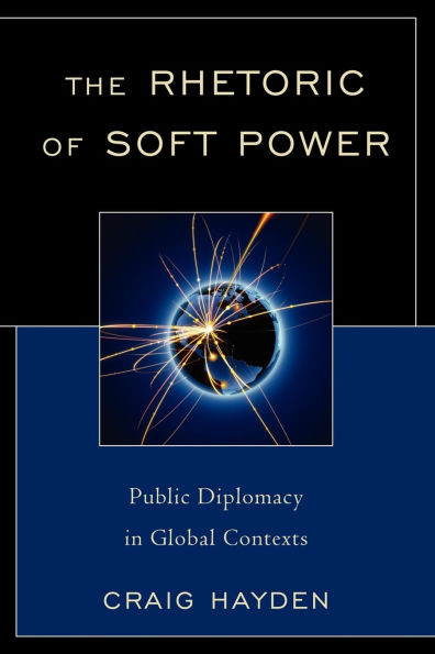 Rhetoric of Soft Power: Public Diplomacy in Global Contexts