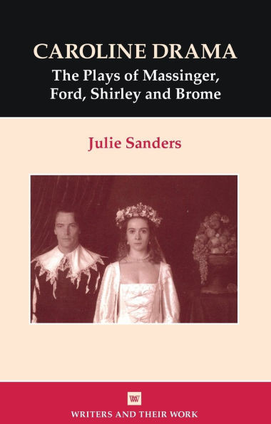 Caroline Drama: The Plays of Massinger, Ford, Shirley, Brome