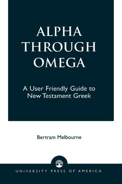 Alpha Through Omega: A User Friendly Guide to New Testament Greek