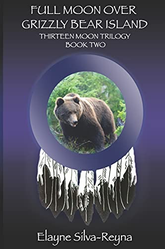 Full Moon Over Grizzly Bear Island: Thirteen Moon Trilogy Book Two