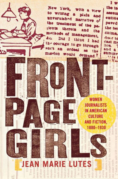 Front-Page Girls: Women Journalists in American Culture and Fiction, 1880-1930