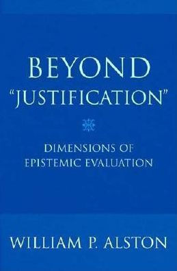 Beyond Justification: Dimensions of Epistemic Evaluation