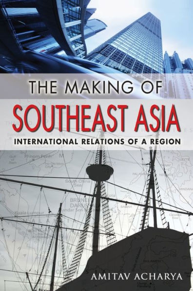 The Making of Southeast Asia: International Relations of a Region