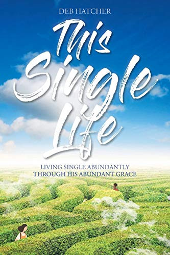 This Single Life: Living Single Abundantly through His Abundant Grace
