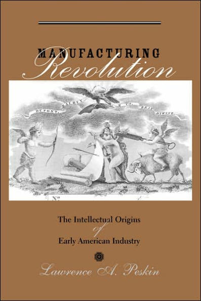 Manufacturing Revolution: The Intellectual Origins of Early American Industry