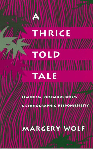 A Thrice-Told Tale: Feminism, Postmodernism, and Ethnographic Responsibility