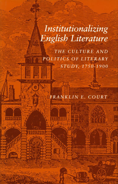 Institutionalizing English Literature: The Culture and Politics of Literary Study, 1750-1900