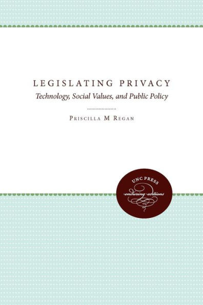 Legislating Privacy: Technology, Social Values, and Public Policy