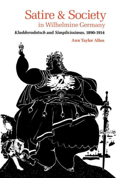 Satire and Society in Wilhelmine Germany: Kladderadatsch and Simplicissimus, 1890-1914