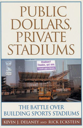Public Dollars, Private Stadiums: The Battle over Building Sports Stadiums