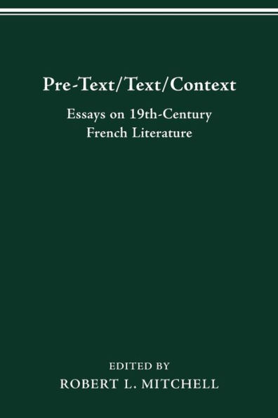 Pre-Text/Text/Context: Essays on Nineteenth-Century French Literature