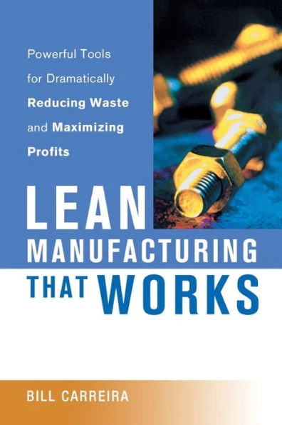 Lean Manufacturing That Works: Powerful Tools for Dramatically Reducing Waste and Maximizing Profits
