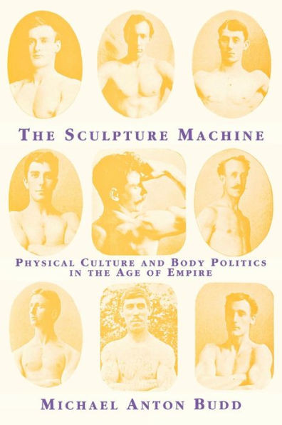 The Sculpture Machine: Physical Culture and Body Politics in the Age of Empire