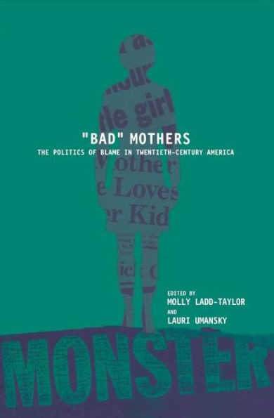 Bad Mothers: The Politics of Blame in Twentieth-Century America
