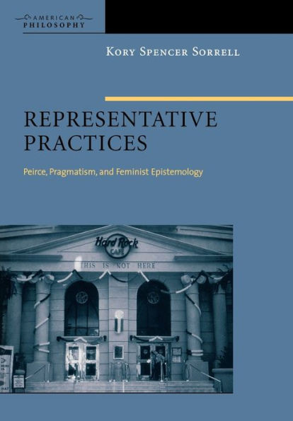 Representative Practices: Peirce, Pragmatism, and Feminist Epistemology