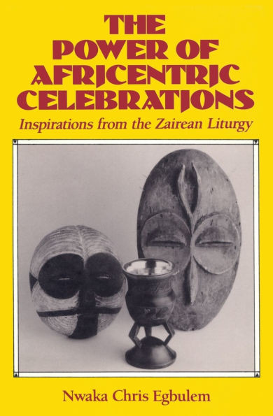 The Power of Africentric Celebrations Inspirations from the Zairean Liturgy