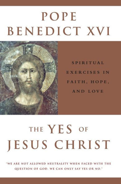 The Yes of Jesus Christ Spiritual Exercises in Faith, Hope, and Love