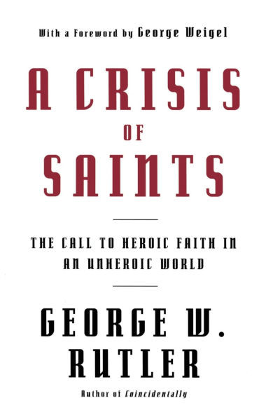 A Crisis of Saints The Call to Heroic Faith in an Unheroic World