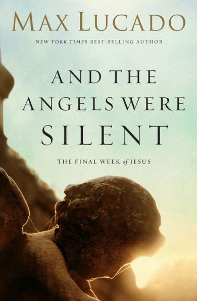 And the Angels Were Silent: The Final Week of Jesus