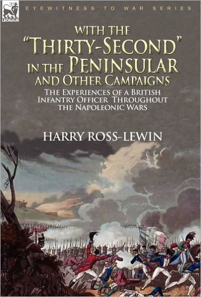 With the ""Thirty-Second"" in the Peninsular and Other Campaigns: The Experiences of a British Infantry Officer Throughout the Napoleonic Wars