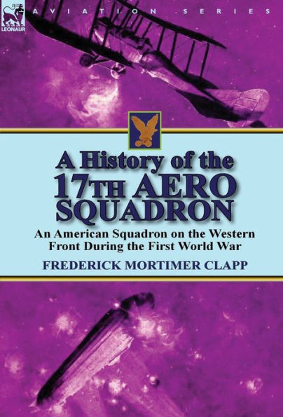 A History of the 17th Aero Squadron: An American Squadron on the Western Front During the First World War