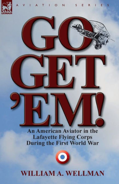 Go, Get 'Em! an American Aviator in the Lafayette Flying Corps During the First World War