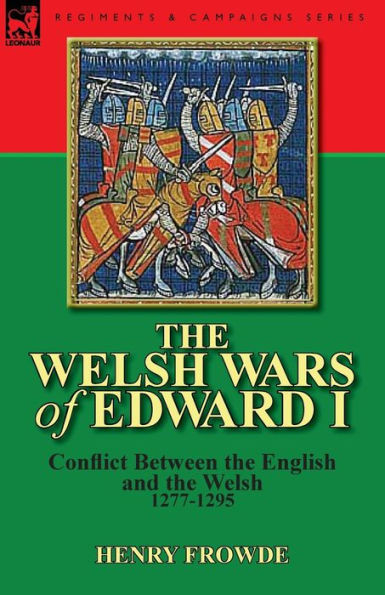 The Welsh Wars of Edward I: Conflict Between the English and the Welsh, 1277-1295