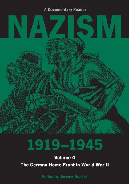 Nazism 1919-1945 Volume 4: The German Home Front in World War II: A Documentary Reader