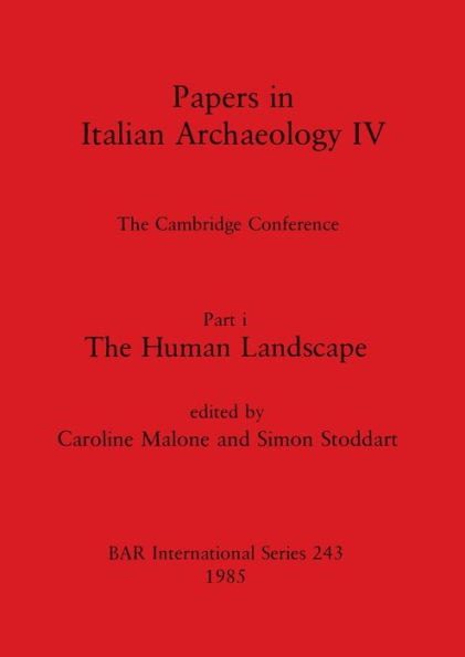 Papers in Italian Archaeology IV: The Cambridge Conference. Part I - The Human Landscape