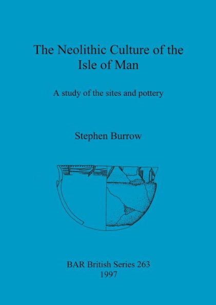 The Neolithic Culture of the Isle of Man: A study of the sites and pottery