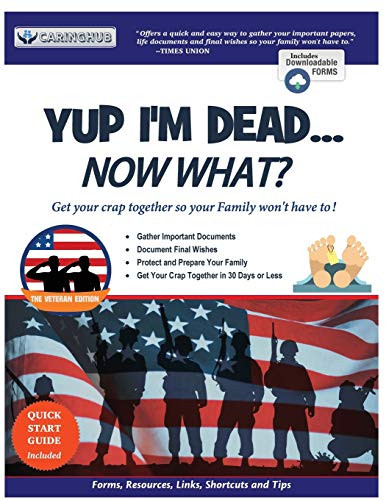 Yup I'm Dead...Now What? The Veteran Edition: A Guide to My Life Information, Documents, Plans and Final Wishes