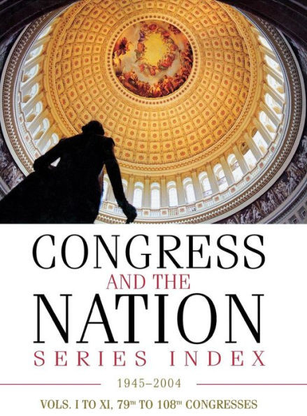 Congress and the Nation(R) Index 1945-2004, Vols. I-XI, 79th-108th Congresses