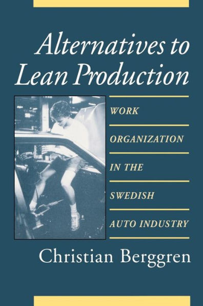 Alternatives to Lean Production: Work Organization in the Swedish Auto Industry, Second Edition, With a New Introduction