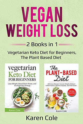 Vegan Weight Loss: 2 Books in 1: Vegetarian Keto Diet for Beginners, The Plant Based Diet