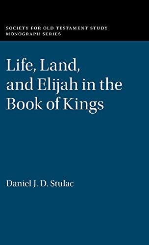 Life, Land, and Elijah in the Book of Kings (Society for Old Testament Study Monographs)