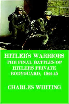 Hitler's Warriors. the Final Battle of Hitler's Private Bodyguard, 1944-45