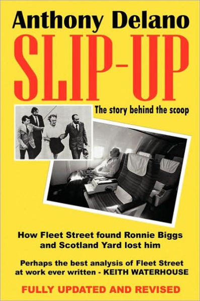 Slip-Up: How Fleet Street Caught Ronnie Biggs and Scotland Yard Lost Him: The Story Behind the Scoop