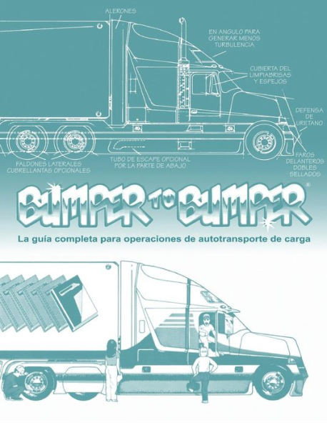 BUMPERTOBUMPER(R), La guÃ­a completa para operaciones de autotransporte de carga: La guÃ­a completa para operaciones de autotransporte de carga
