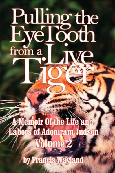 Pulling the Eyetooth from a Live Tiger: The Memoir of the Life and Labors of Adoniram Judson (Vol.2)