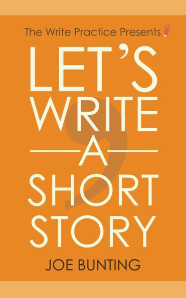 Let's Write a Short Story: How to Write and Submit a Short Story
