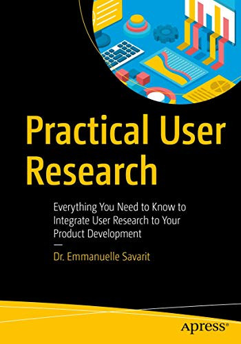 Practical User Research: Everything You Need to Know to Integrate User Research to Your Product Development