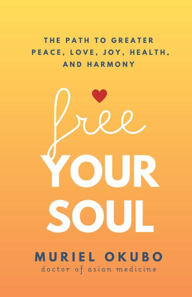 Free Your Soul: The Path to Greater Peace, Love, Joy, Health, and Harmony