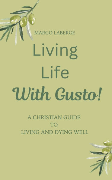 Living Life With Gusto: A Christian Guide To Living and Dying Well