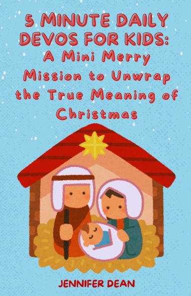 5 Minute Daily Devos for Kids: A Mini Merry Mission to Unwrap the True Meaning of Christmas