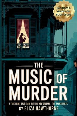 The Music of Murder: A True Crime Tale from Jazz Age New Orleans - The Axeman Files: Unsolved Murders, Jazz Panic, and the Legend That Haunted a City