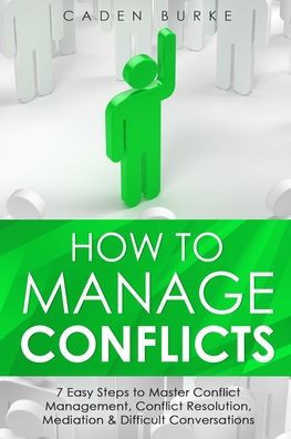 How to Manage Conflicts: 7 Easy Steps to Master Conflict Management, Conflict Resolution, Mediation & Difficult Conversations