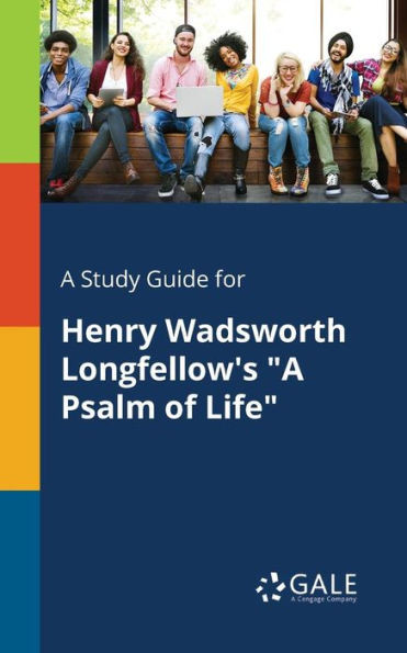 A Study Guide for Henry Wadsworth Longfellow's ""A Psalm of Life""
